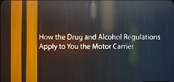 How the Drug and Alcohol Regulations Apply to You the Motor Carrier